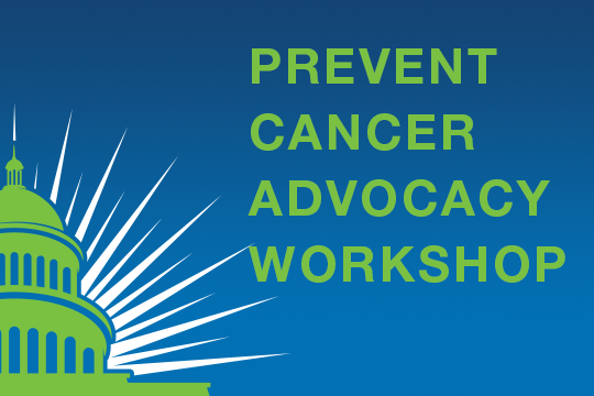 Prevent Cancer Advocacy Workshop